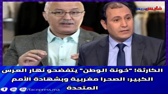 الكارثة! “خونة الوطن” يتفضحو نهار العرس الكبير: الصحرا مغربية وبشهادة الأمم المتحدة