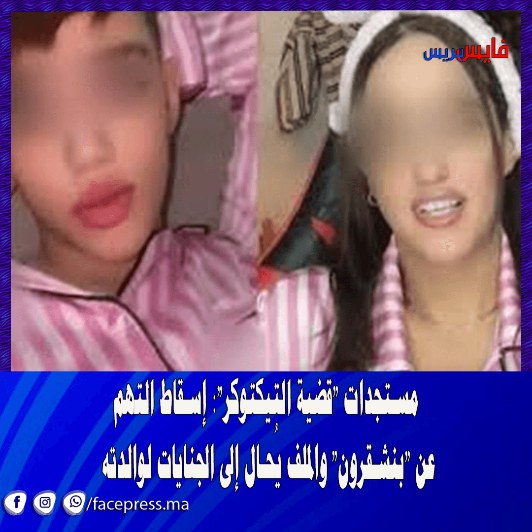 مستجدات “قضية التيكتوكر”: إسقاط التهم عن “بنشقرون” والملف يُحال إلى الجنايات لوالدته